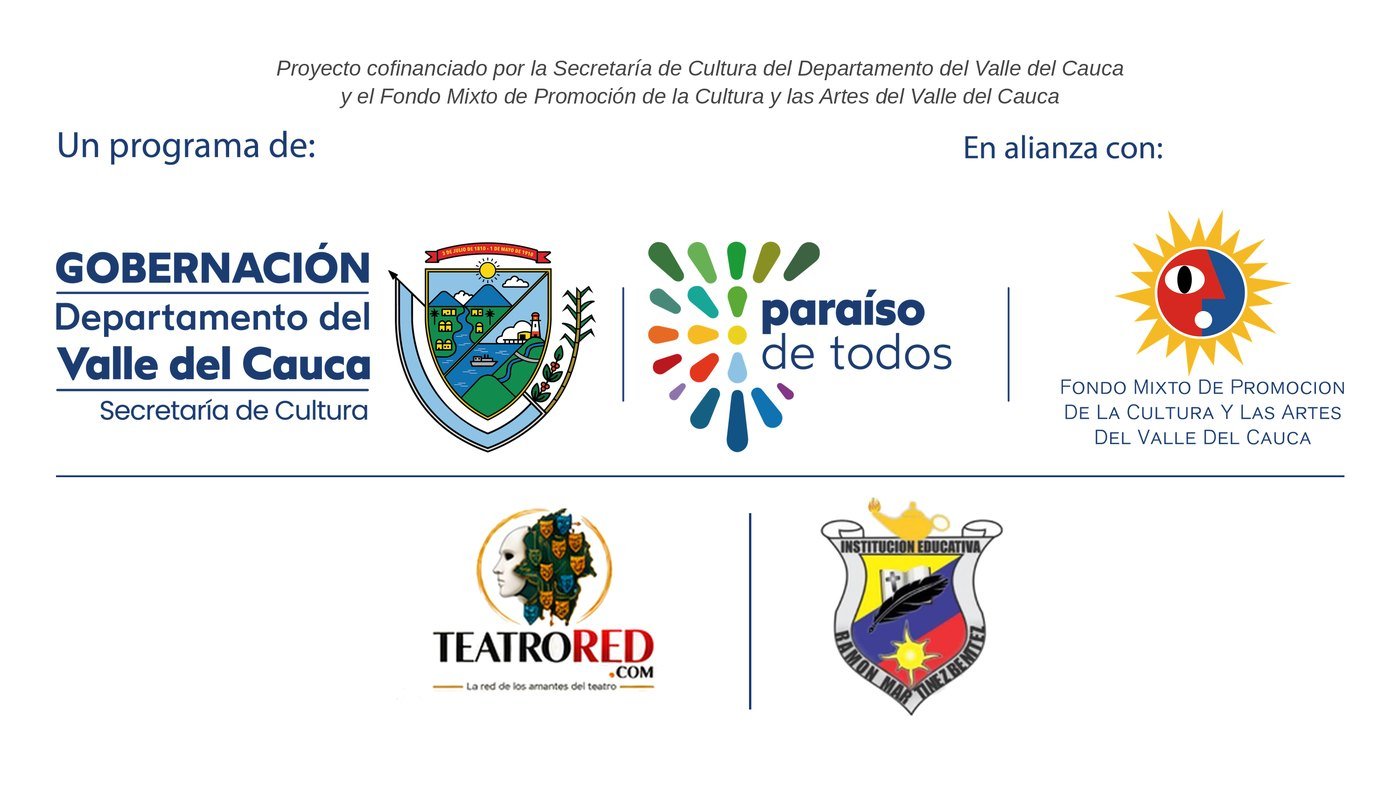 Proyecto cofinanciado por la Secretaría de Cultura del Departamento del Valle del Cauca y el Fondo Mixto de Promoción de la Cultura y las Artes del Valle del Cauca. Un programa de la Gobernación del Valle del Cauca y Paraíso de todos, en alianza con el Fondo Mixto. Teatro Red e I.E. Ramón Martínez Benítez.
